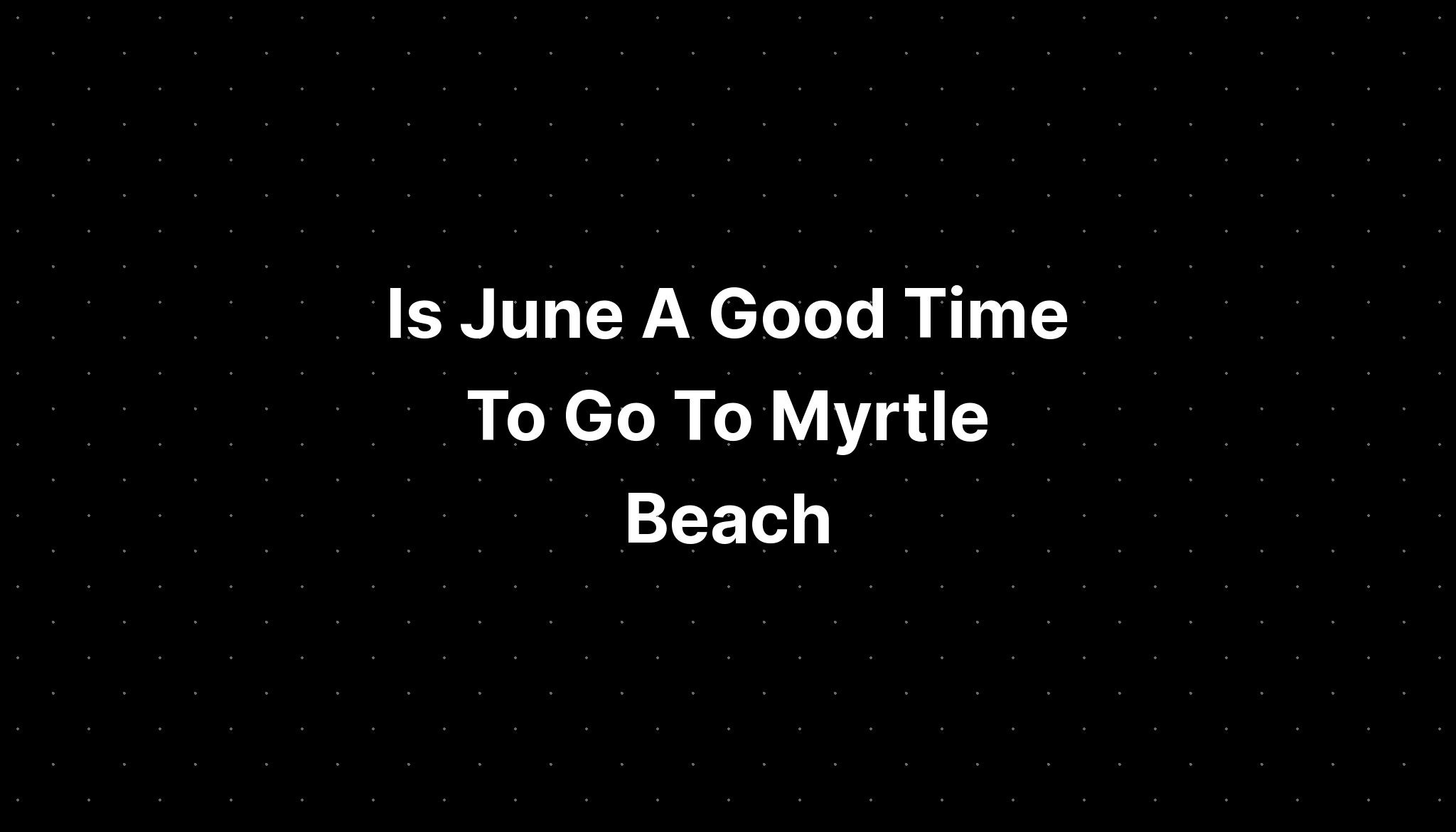 Is June A Good Time To Go To Myrtle Beach - PELAJARAN